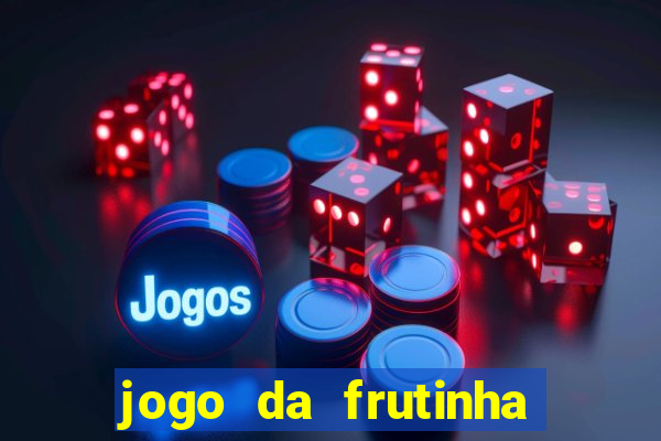 jogo da frutinha de ganhar dinheiro